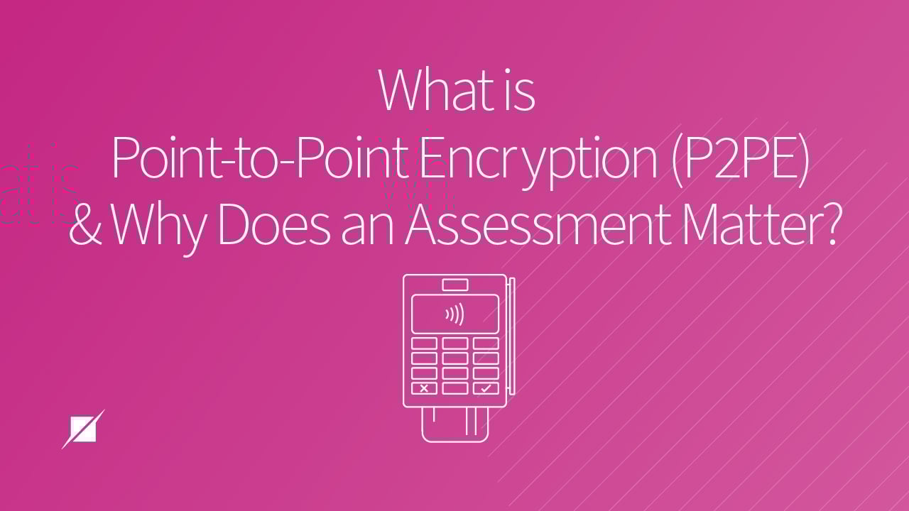 What is PointtoPoint Encryption (P2PE) and Why Does an Assessment Matter?